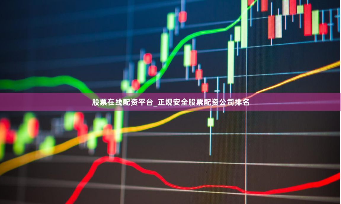 股票在线配资平台_正规安全股票配资公司排名